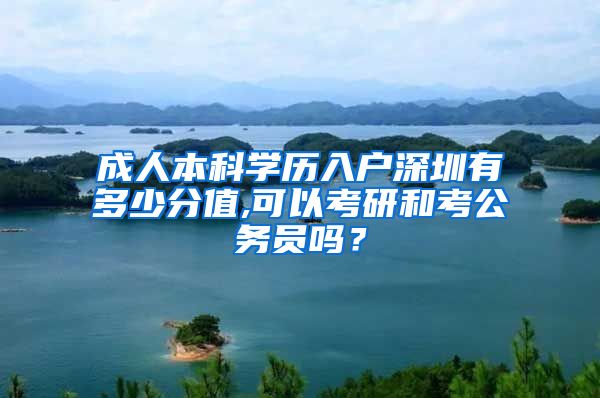 成人本科学历入户深圳有多少分值,可以考研和考公务员吗？