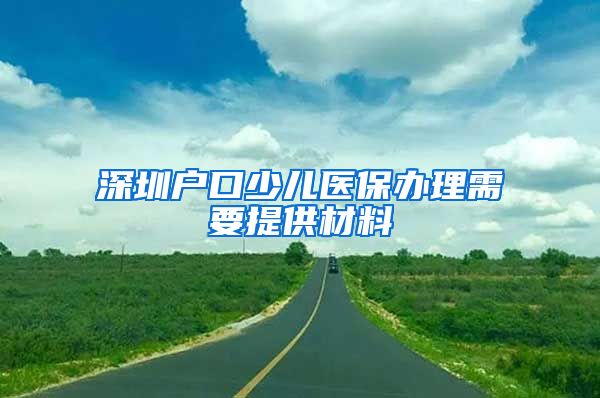 深圳户口少儿医保办理需要提供材料