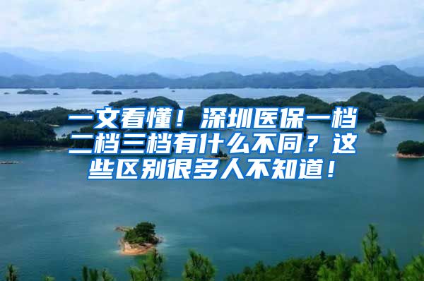 一文看懂！深圳医保一档二档三档有什么不同？这些区别很多人不知道！