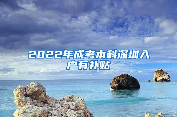 2022年成考本科深圳入户有补贴