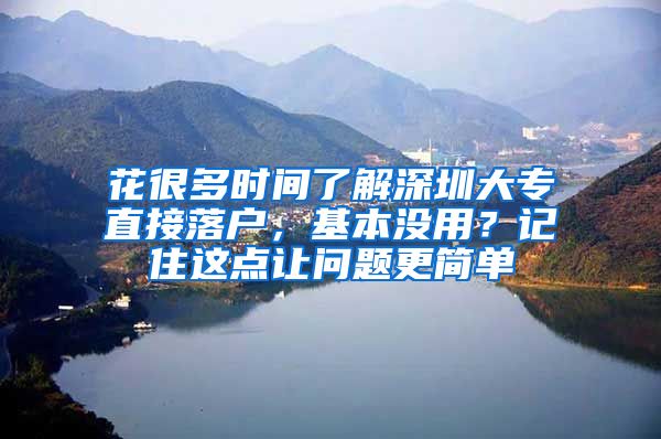 花很多时间了解深圳大专直接落户，基本没用？记住这点让问题更简单