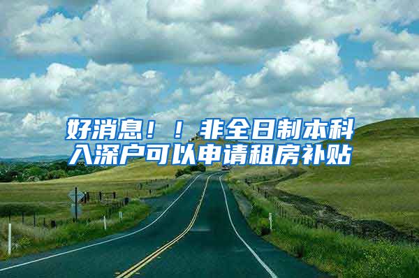 好消息！！非全日制本科入深户可以申请租房补贴