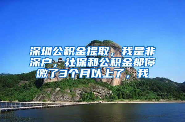 深圳公积金提取，我是非深户，社保和公积金都停缴了3个月以上了，我