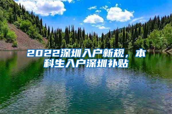 2022深圳入户新规，本科生入户深圳补贴