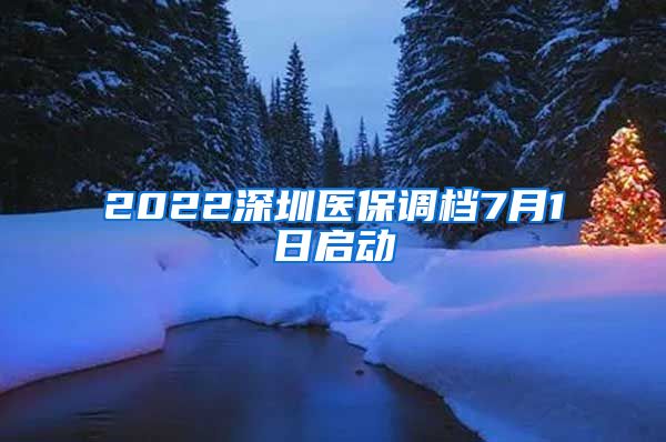 2022深圳医保调档7月1日启动