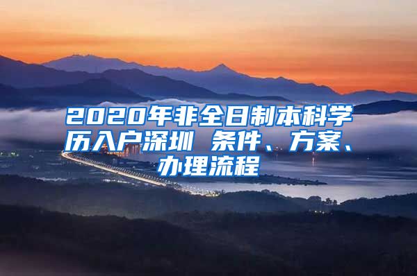 2020年非全日制本科学历入户深圳 条件、方案、办理流程