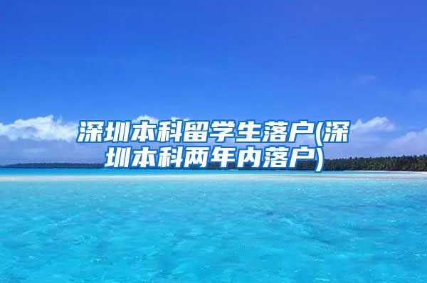 深圳本科留学生落户(深圳本科两年内落户)