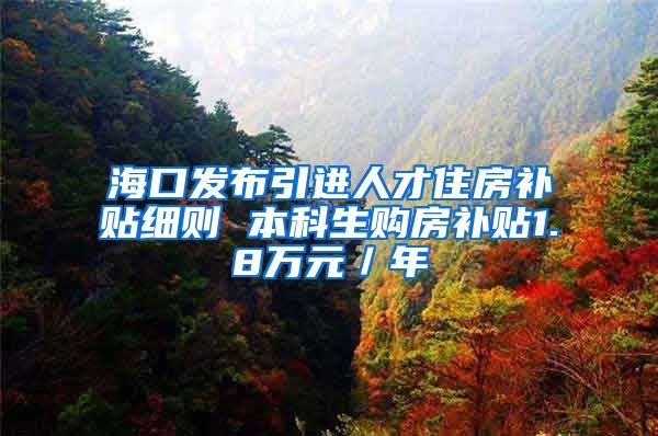 海口发布引进人才住房补贴细则 本科生购房补贴1.8万元／年