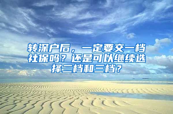 转深户后，一定要交一档社保吗？还是可以继续选择二档和三档？