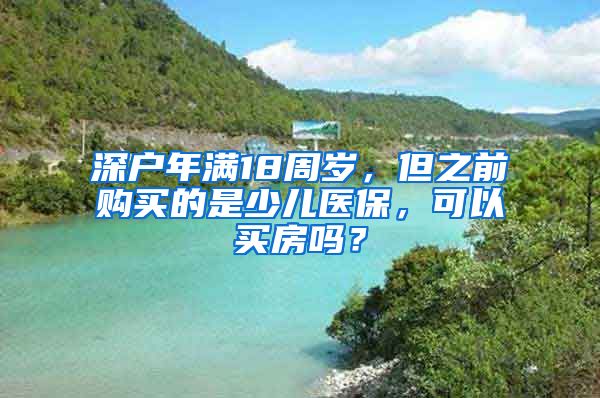 深户年满18周岁，但之前购买的是少儿医保，可以买房吗？