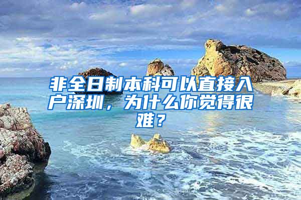 非全日制本科可以直接入户深圳，为什么你觉得很难？