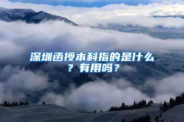 深圳函授本科指的是什么？有用吗？