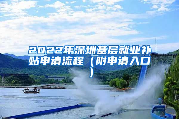 2022年深圳基层就业补贴申请流程（附申请入口）