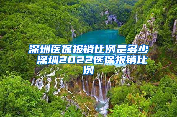 深圳医保报销比例是多少 深圳2022医保报销比例