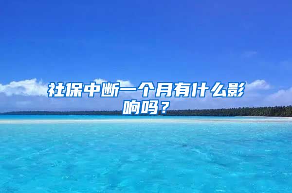 社保中断一个月有什么影响吗？