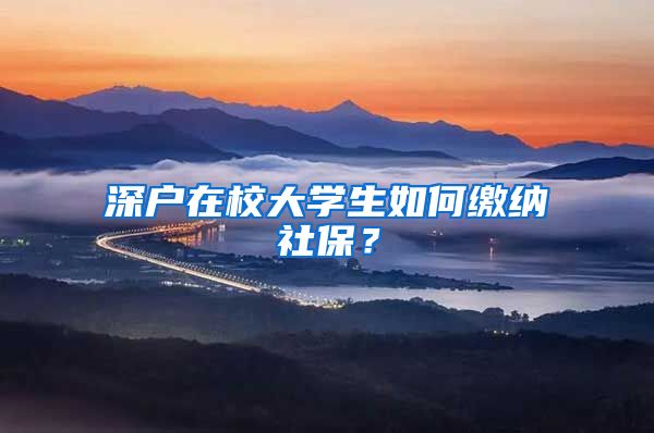 深户在校大学生如何缴纳社保？