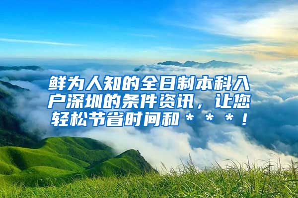 鲜为人知的全日制本科入户深圳的条件资讯，让您轻松节省时间和＊＊＊！