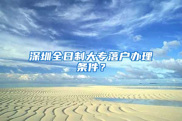 深圳全日制大专落户办理条件？