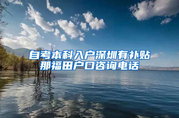 自考本科入户深圳有补贴那福田户口咨询电话