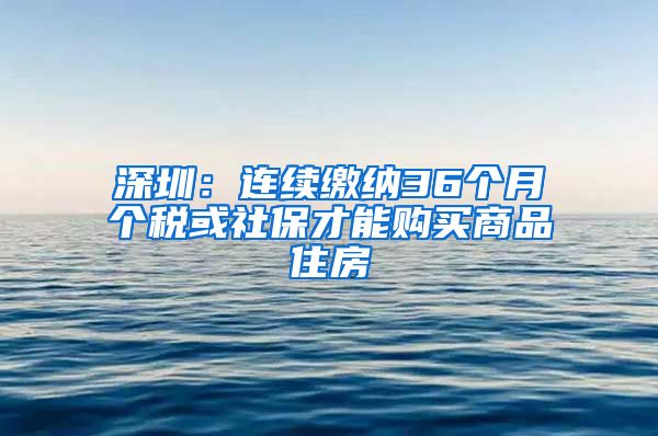 深圳：连续缴纳36个月个税或社保才能购买商品住房