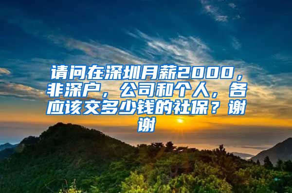 请问在深圳月薪2000，非深户，公司和个人，各应该交多少钱的社保？谢谢