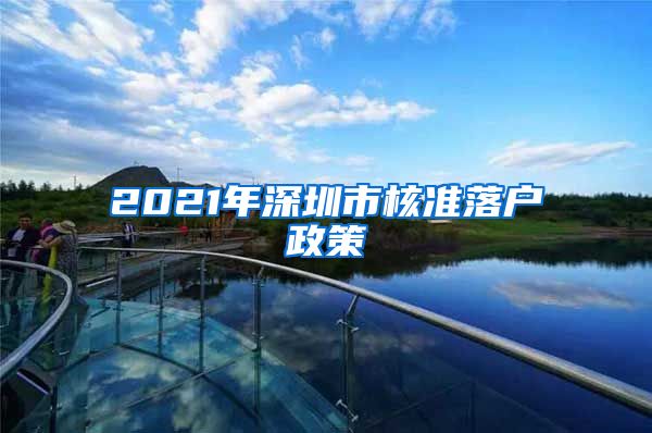 2021年深圳市核准落户政策