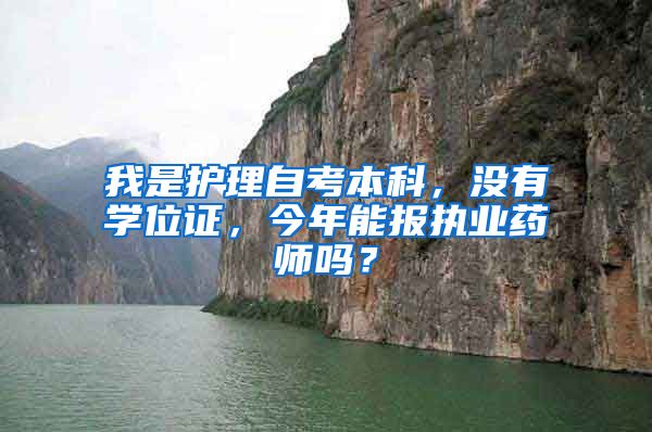 我是护理自考本科，没有学位证，今年能报执业药师吗？