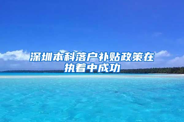 深圳本科落户补贴政策在执着中成功