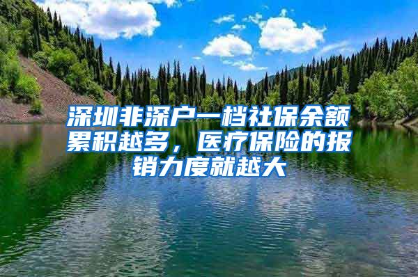 深圳非深户一档社保余额累积越多，医疗保险的报销力度就越大