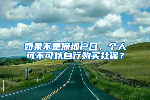 如果不是深圳户口，个人可不可以自行购买社保？