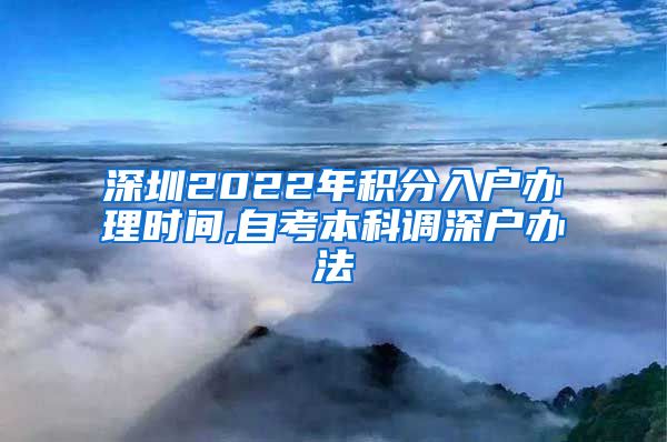 深圳2022年积分入户办理时间,自考本科调深户办法