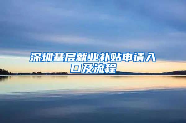 深圳基层就业补贴申请入口及流程