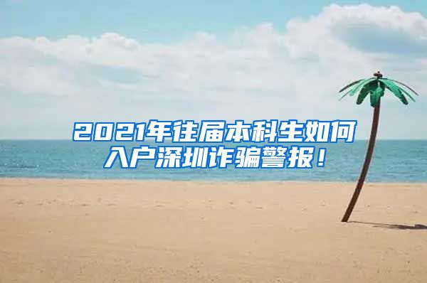 2021年往届本科生如何入户深圳诈骗警报！