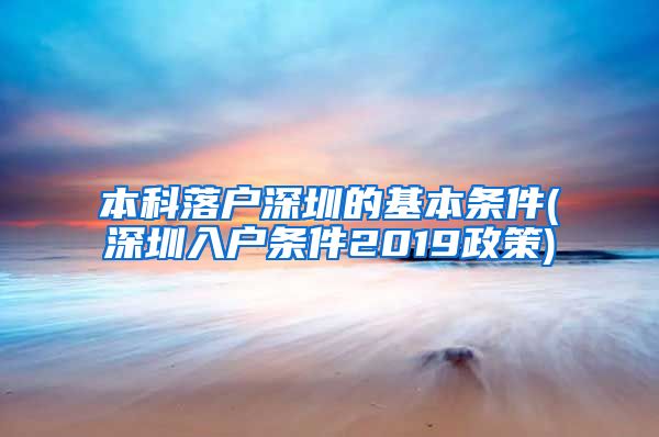 本科落户深圳的基本条件(深圳入户条件2019政策)