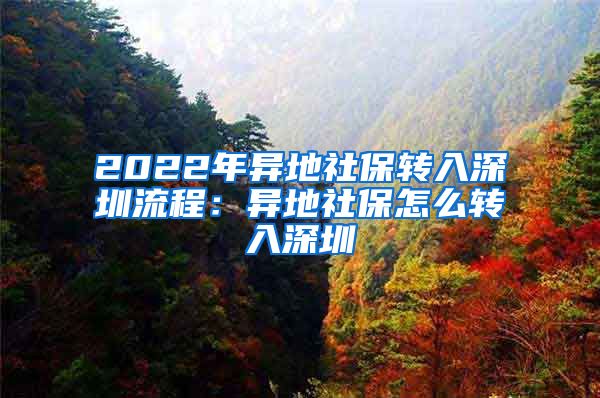 2022年异地社保转入深圳流程：异地社保怎么转入深圳