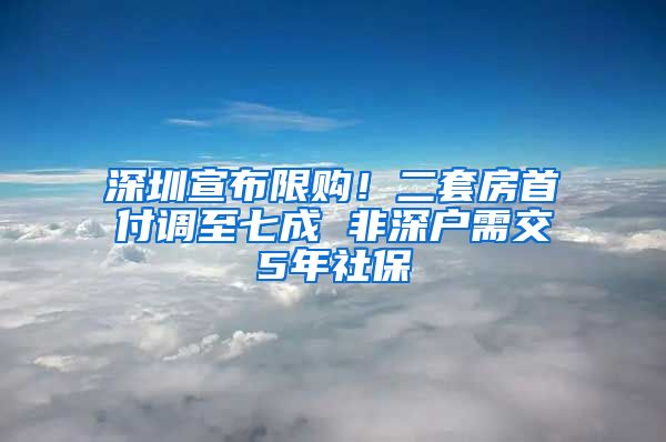 深圳宣布限购！二套房首付调至七成 非深户需交5年社保