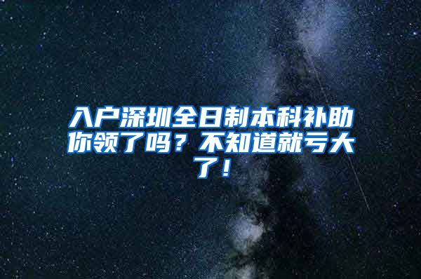 入户深圳全日制本科补助你领了吗？不知道就亏大了！