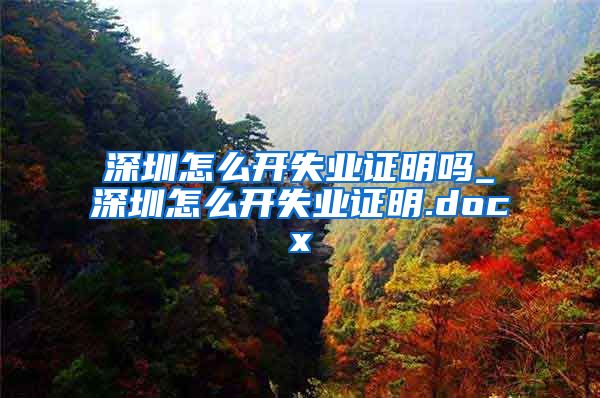 深圳怎么开失业证明吗_深圳怎么开失业证明.docx