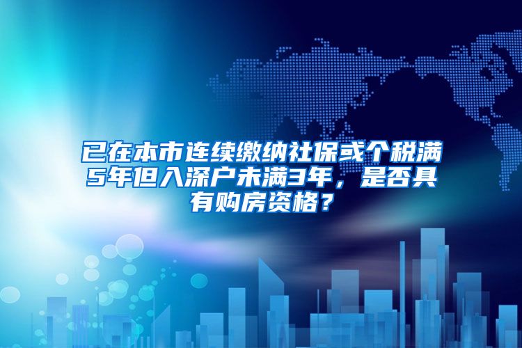 已在本市连续缴纳社保或个税满5年但入深户未满3年，是否具有购房资格？