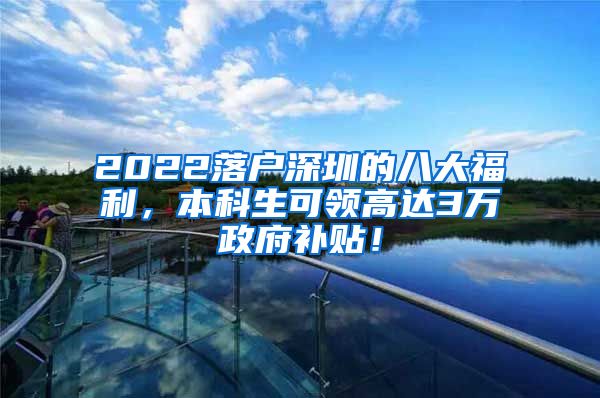 2022落户深圳的八大福利，本科生可领高达3万政府补贴！