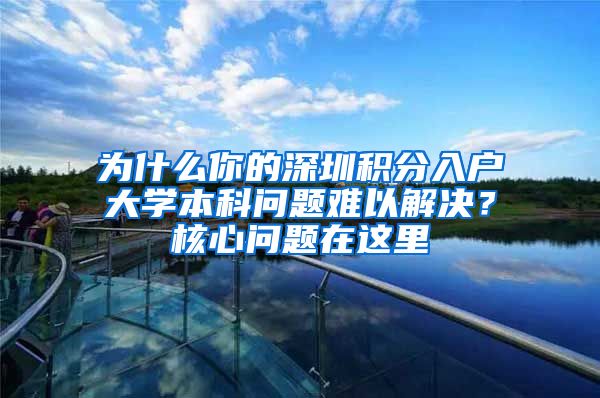 为什么你的深圳积分入户大学本科问题难以解决？核心问题在这里