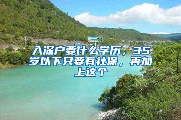 入深户要什么学历，35岁以下只要有社保，再加上这个