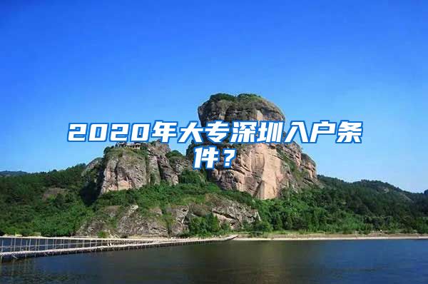 2020年大专深圳入户条件？