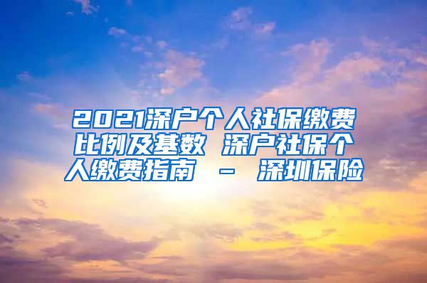 2021深户个人社保缴费比例及基数 深户社保个人缴费指南 – 深圳保险