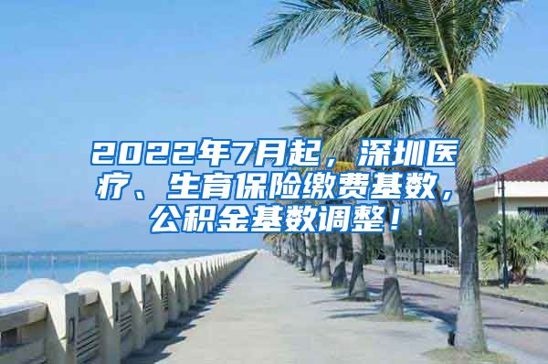 2022年7月起，深圳医疗、生育保险缴费基数，公积金基数调整！