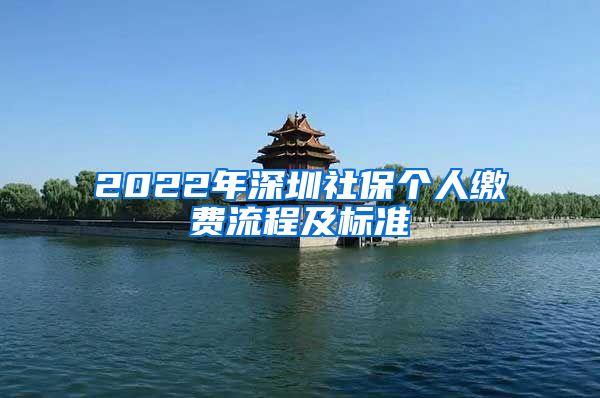 2022年深圳社保个人缴费流程及标准