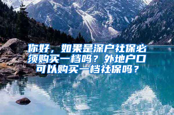 你好，如果是深户社保必须购买一档吗？外地户口可以购买一档社保吗？