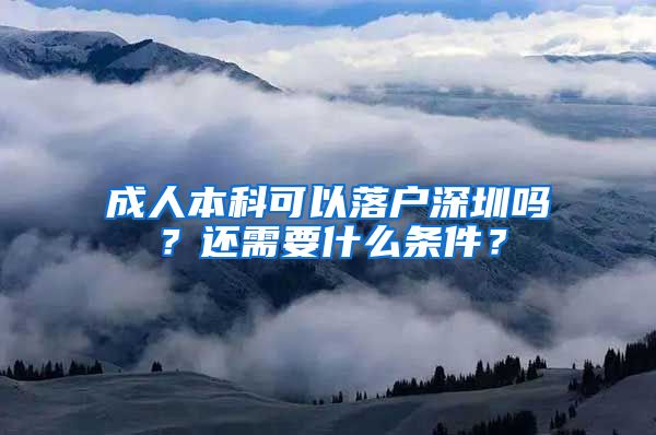 成人本科可以落户深圳吗？还需要什么条件？