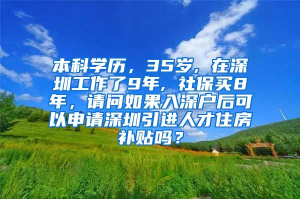 本科学历，35岁, 在深圳工作了9年, 社保买8年，请问如果入深户后可以申请深圳引进人才住房补贴吗？