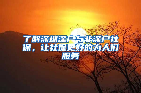 了解深圳深户与非深户社保，让社保更好的为人们服务